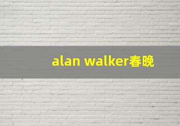 alan walker春晚